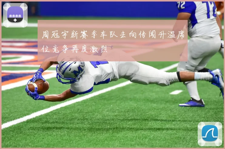 周冠宇新赛季车队去向传闻升温席位竞争再度激烈